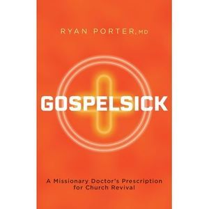 Gospelsick: A Missionary Doctor's Prescription for Church Revival -- Ryan Porter